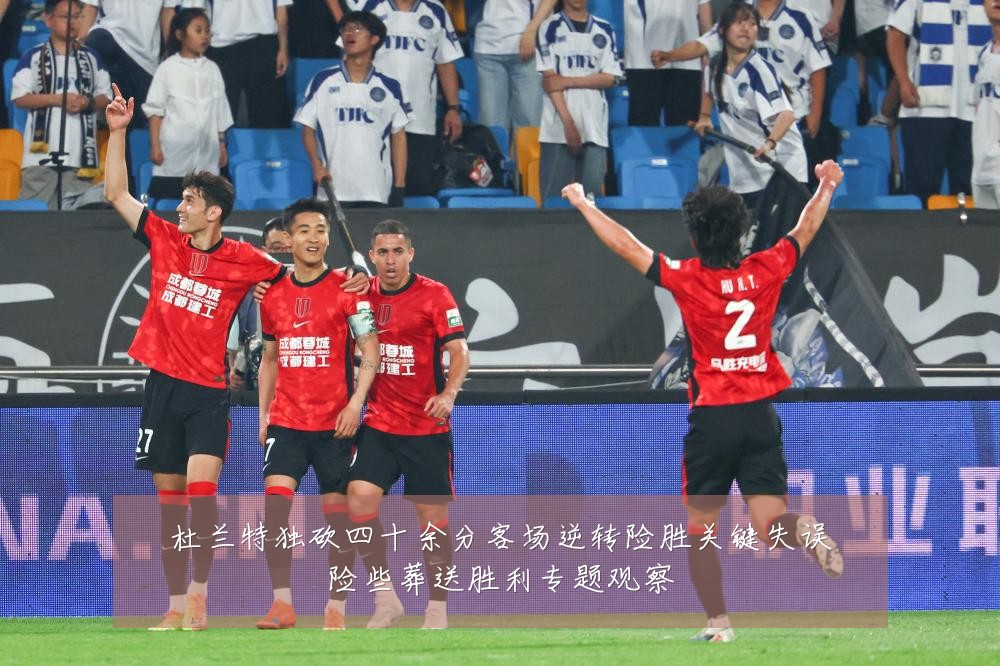 杜兰特独砍四十余分客场逆转险胜关键失误险些葬送胜利专题观察